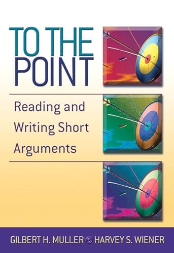 To the Point: Reading and Writing Short Arguments (9780321207869) by Muller, Gilbert H.; Wiener, Harvey S.