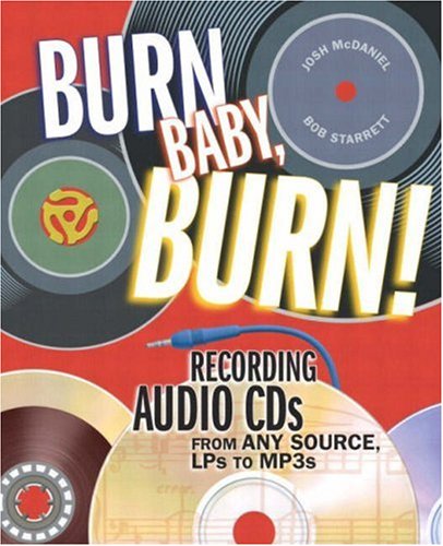 Stock image for Burn, Baby, Burn! : Recording Audio CDs from Any Source, LPs to MP3s for sale by Better World Books: West
