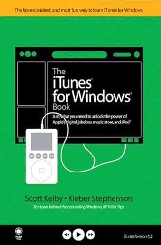 The Itunes for Windows Book: Just What You Need to Unlock the Power of Apple's Digital Jukebox, Music Store, and Ipod (9780321267443) by Kelby, Scott; Stephenson, Kleber