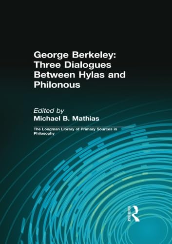 Beispielbild fr George Berkeley: Three Dialogues Between Hylas and Philonous (Longman Library of Primary Sources in Philosophy): Three Dialogues Between Hylas and Philonous zum Verkauf von Half Price Books Inc.
