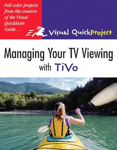 Managing Your Tv Viewing With Tivo: Visual Quickproject Guide (Visual Quickproject Series) (9780321321640) by Peachpit Press