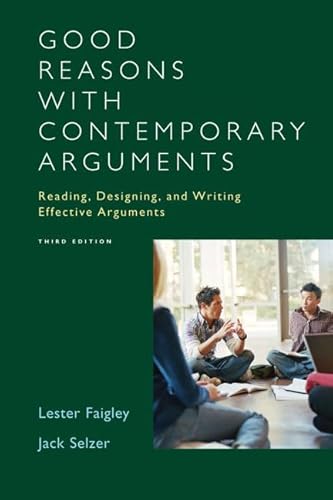 Good Reasons with Contemporary Arguments: Reading, Designing, and Writing Effective Arguments (3rd Edition) (9780321364968) by Faigley, Lester; Selzer, Jack