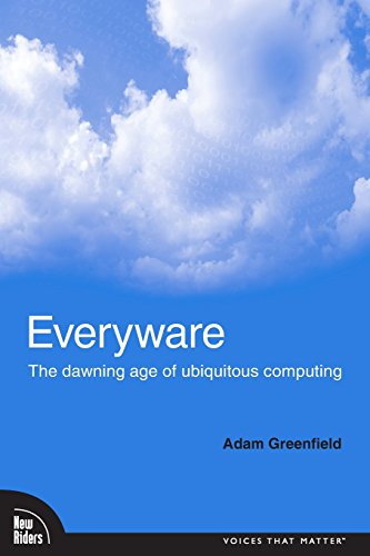 Everyware: The dawning age of lobal ubiquitous computing. - Greenfield, Adam