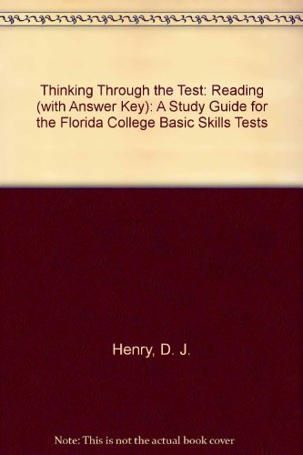 Thinking Through the Test: A Study Guide for the Florida College Basic Skills Tests, Reading (with Answer Key) - Henry, D.J.; Markus, Mimi