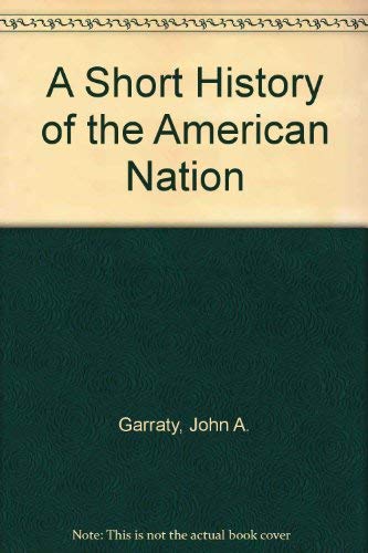 A Short History of the American Nation (9780321399564) by Garraty, John A.; Carnes, Mark C.