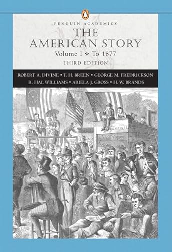 The American Story, Vol. 1: To 1877, 3rd Edition (Penguin Academics Series) (9780321421845) by Divine, Robert A.; Breen, T. H.; Frederickson, George M.; Williams, R. Hal; Gross, Ariela J.