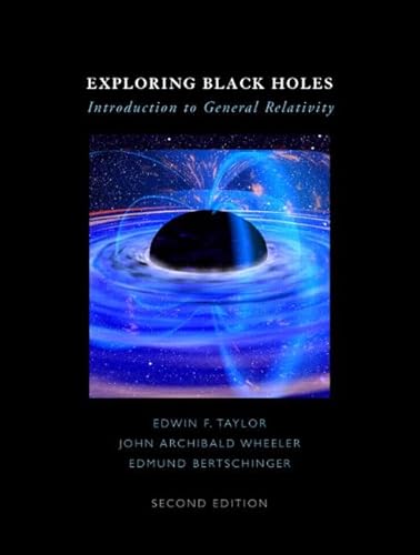 Exploring Black Holes: Introduction to General Relativity (2nd Edition) (9780321512864) by Taylor, Edwin F.; Wheeler, John Archibald; Bertschinger, Edmund