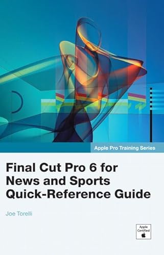 Final Cut Pro 6 for News and Sports Quick-Reference Guide - Torelli, Joe