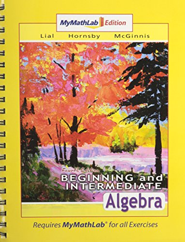 Beginning and Intermediate Algebra, MyMathLab Edition Package (4th Edition) (9780321559074) by Lial, Margaret; Hornsby, John; McGinnis, Terry