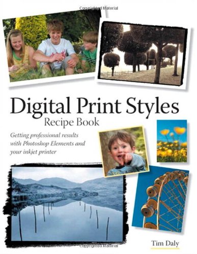 Beispielbild fr Digital Print Styles : Getting Professional Results with Photoshop Elements and Your Inkjet Printer zum Verkauf von Better World Books