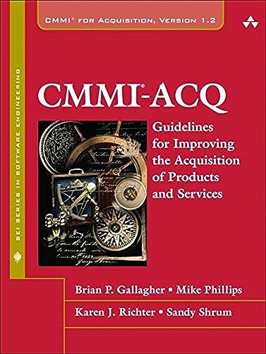 CMMI-ACQ: Guidelines for Improving the Acquisition of Products and Services (9780321580351) by Gallagher, Brian P.; Phillips, Mike; Richter, Karen J.; Shrum, Sandy