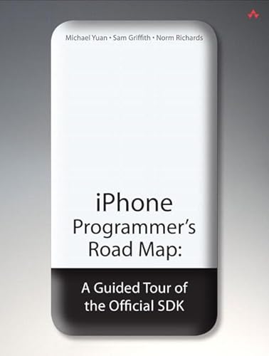 iPhone Programmer's Road Map: A Guided Tour of the Official SDK (9780321591562) by Yuan, Michael Juntao; Griffith, Sam; Richards, Norm