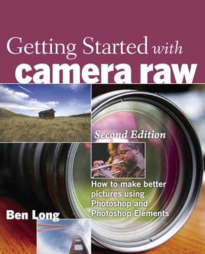 9780321592132: Getting Started with Camera Raw: How to Make Better Pictures Using Photoshop and Photoshop Elements