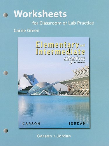 Worksheets for Classroom or Lab Practice for Elementary and Intermediate Algebra (9780321627308) by Carson, Tom; Jordan, Bill E.; Webb, Ellyn