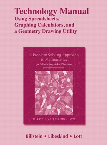 A Problem Solving Approach to Mathematics for Elementary School Teachers Technology Manual Using Spreadsheets, Graphing Calculators, and a Geometry Drawing Utility (9780321629296) by Billstein, Rick; Libeskind, Shlomo; Lott, Johnny W.