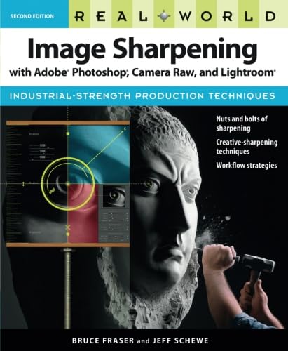 Real World Image Sharpening With Adobe Photoshop, Camera Raw, and Lightroom (9780321637550) by Fraser, Bruce; Schewe, Jeff