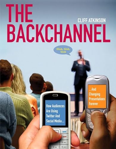 The Backchannel: How Audiences Are Using Twitter and Social Media and Changing Presentations Forever (9780321659514) by Atkinson, Cliff