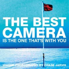 The Best Camera Is The One That's With You: iPhone Photography by Chase Jarvis (Voices That Matter)