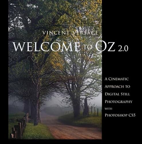 Welcome to Oz 2.0: A Cinematic Approach to Digital Still Photography with Photoshop (Voices That Matter) (9780321714763) by Versace, Vincent