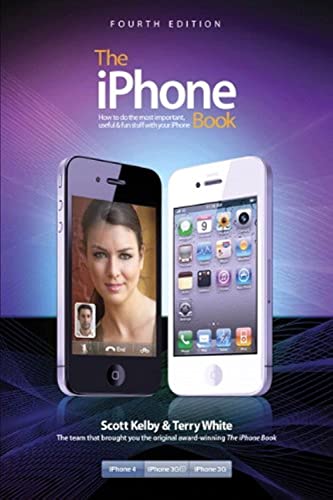 The iPhone Book: How to Do the Most Important, Useful & Fun Stuff with Your iPhone (9780321714770) by Kelby, Scott; White, Terry