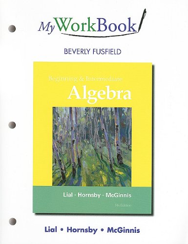 MyWorkBook for Beginning and Intermediate Algebra (9780321715739) by Lial, Margaret L.; Hornsby, John; McGinnis, Terry