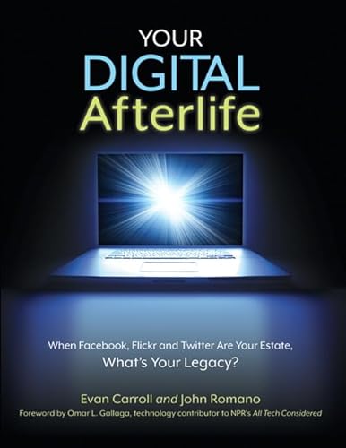 Your Digital Afterlife: When Facebook, Flickr and Twitter Are You Estate, What's Your Legacy? (9780321732286) by Carroll, Evan; Romano, John