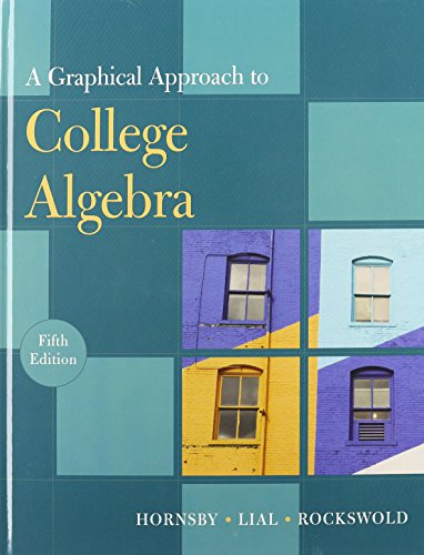 A Graphical Approach to College Algebra, 5th Edition (9780321743190) by John Hornsby; Margaret L. Lial; Gary K. Rockswold