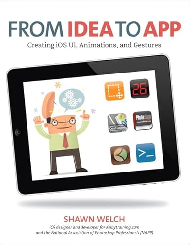 From Idea to App: Creating iOS UI, Animations, and Gestures (9780321765550) by Welch, Shawn