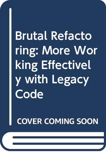 9780321793201: Brutal Refactoring: More Working Effectively with Legacy Code