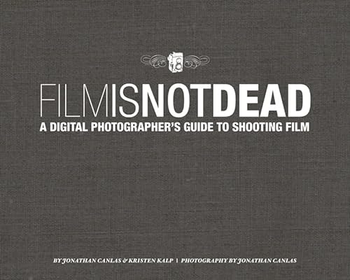 9780321812803: Film Is Not Dead: A Digital Photographer's Guide to Shooting Film