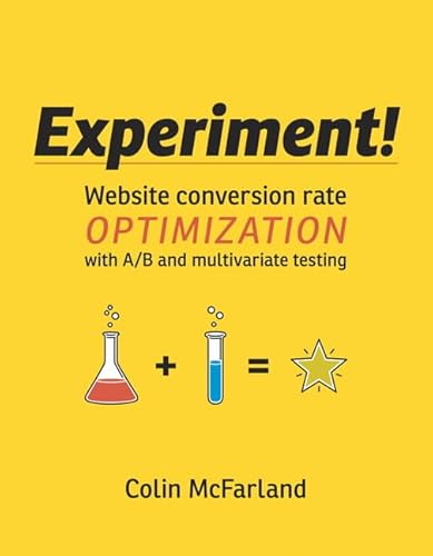 9780321834607: Experiment!: Website conversion rate optimization with A/B and multivariate testing