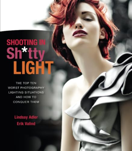 9780321862693: Shooting in Sh*tty Light: The Top Ten Worst Photography Lighting Situations and How to Conquer Them