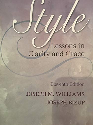 Style: Lessons in Clarity and Grace (11th Edition) (9780321898685) by Williams, Joseph M.; Bizup, Joseph