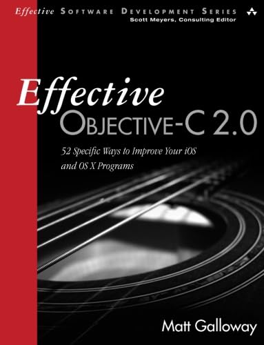 9780321917010: Effective Objective-C 2.0: 52 Specific Ways to Improve Your IOS and OS X Programs (Effective Software Development) (Effective Software Development Series)