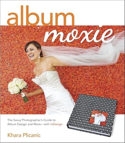 Album Moxie: The Savvy Photographer's Guide to Album Design and More with Indesign