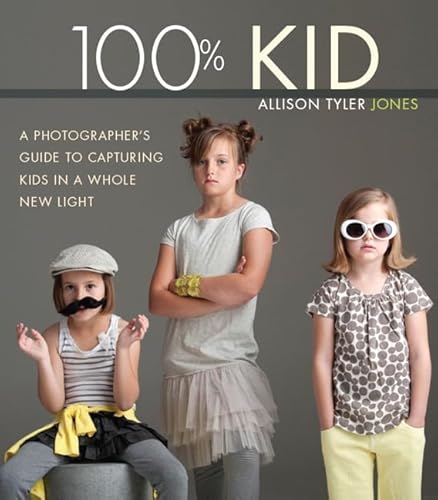 Imagen de archivo de 100% Kid : A Professional Photographer's Guide to Capturing Kids in a Whole New Light a la venta por Better World Books