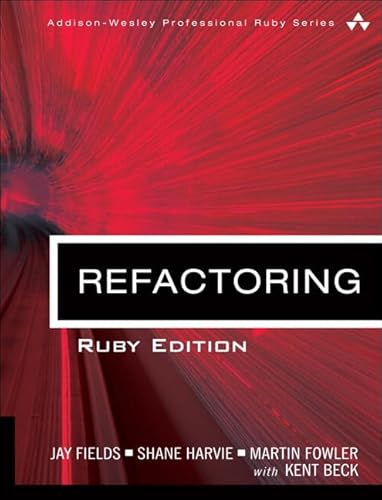 Refactoring: Ruby Edition: Ruby Edition (Addison-Wesley Professional Ruby Series) - Beck, Kent,Fowler, Martin,Harvie, Shane,Fields, Jay