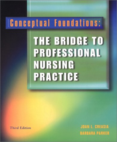 Conceptual Foundations: The Bridge to Professional Nursing (9780323012270) by Creasia PhD RN, Joan L.; Parker PhD RN FAAN, Barbara; Creasia, Joan L.; Parker, Barbara