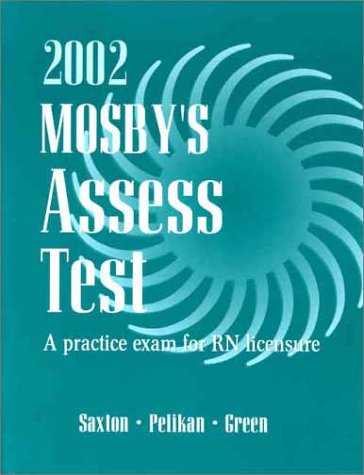 Mosby's 2002 AssessTest: A Practice Exam for RN Licensure (Unsecured) (9780323012713) by Saxton RN BSEd MA MPS EdD, Dolores F.; Pelikan RN AAS BS MA, Phyllis K.; Green RN AA BA MA, Judith S.; Saxton, Dolores F.; Pelikan, Phyllis K.;...