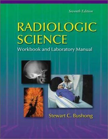 Radiologic Science for Technologists - Workbook and Laboratory Manual (9780323013369) by Bushong ScD FACR FACMP, Stewart C.