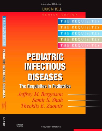 Pediatric Infectious Diseases: Requisites (Requisites in Pediatrics) (9780323020411) by Bergelson MD, Jeffrey; Zaoutis MD, Theoklis; Shah, Samir S.