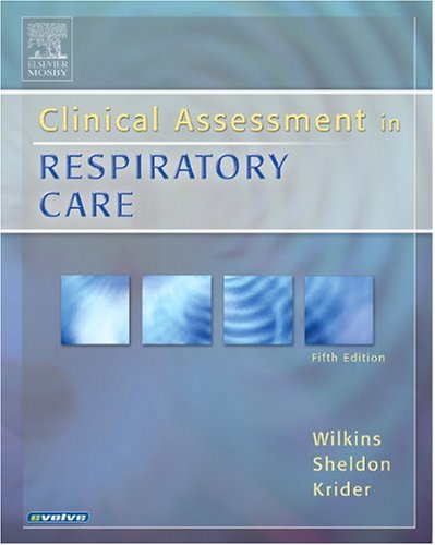 Clinical Assessment In Respiratory Care (5th Edition) (9780323028851) by Robert Wilkins; Richard Sheldon