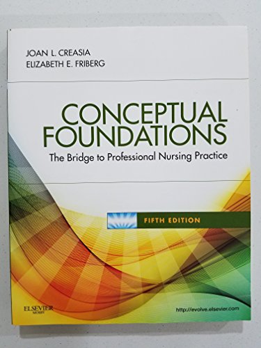 Conceptual Foundations: The Bridge to Professional Nursing Practice (9780323068697) by Creasia PhD RN, Joan L.; Friberg DNP RN, Elizabeth E.