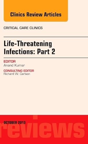 Stock image for Life-Threatening Infections: Part 2, An Issue of Critical Care Clinic (Volume 29-4) (The Clinics: Internal Medicine, Volume 29-4) for sale by Discover Books
