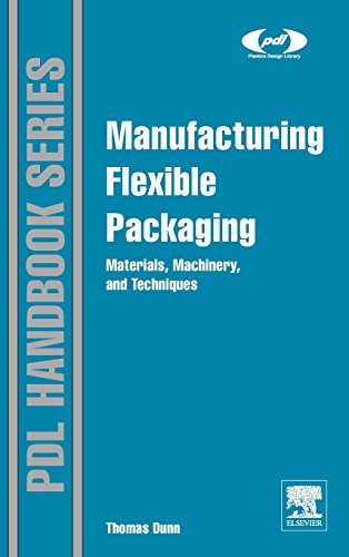 Manufacturing Flexible Packaging: Materials, Machinery, and Techniques (Plastics Design Library) (9780323264365) by Dunn, Thomas