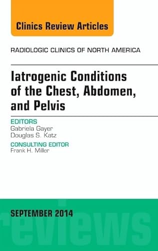 Stock image for Iatrogenic Conditions of the Chest, Abdomen, and Pelvis, An Issue of Radiologic Clinics of North America, 1e (The Clinics: Radiology): Volume 52-5 for sale by Chiron Media