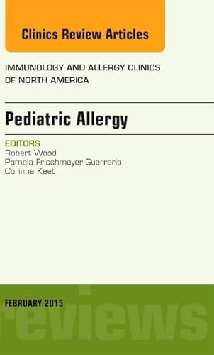 9780323354424: Pediatric Allergy, An Issue of Immunology and Allergy Clinics of North America, 1e (The Clinics: Internal Medicine): Volume 35-1