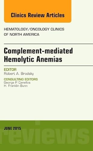 9780323388900: Complement-mediated Hemolytic Anemias, An Issue of Hematology/Oncology Clinics of North America (Volume 29-3) (The Clinics: Internal Medicine, Volume 29-3)