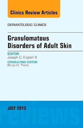 9780323390965: Granulomatous Disorders of Adult Skin, An Issue of Dermatologic Clinics (Volume 33-3) (The Clinics: Dermatology, Volume 33-3)