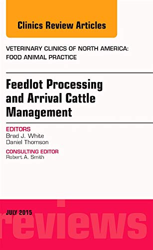 Stock image for Feedlot Processing and Arrival Cattle Management, An Issue of Veterinary Clinics of North America: Food Animal Practice 31-2, 1e (The Clinics: Veterinary Medicine) for sale by Chiron Media